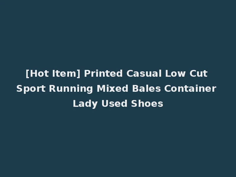 [Hot Item] Printed Casual Low Cut Sport Running Mixed Bales Container Lady Used Shoes