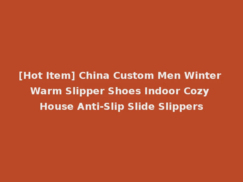 [Hot Item] China Custom Men Winter Warm Slipper Shoes Indoor Cozy House Anti-Slip Slide Slippers