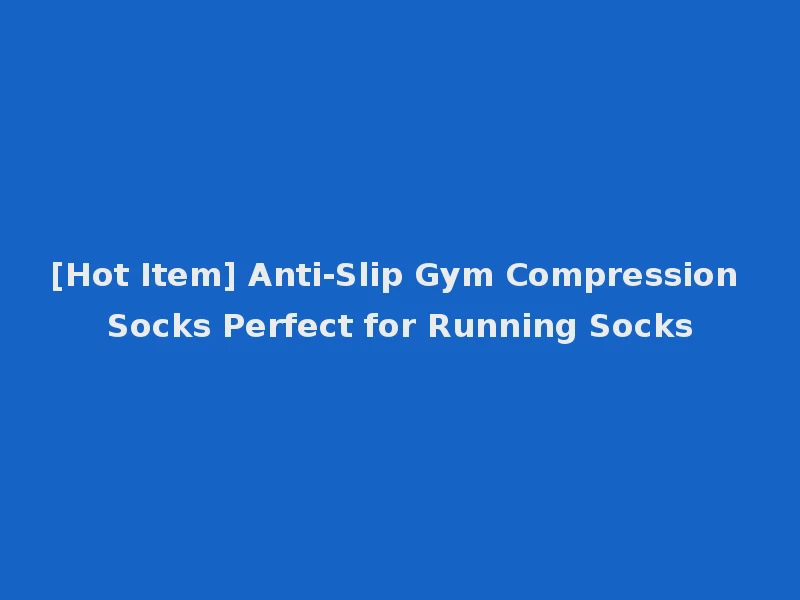 [Hot Item] Anti-Slip Gym Compression Socks Perfect for Running Socks