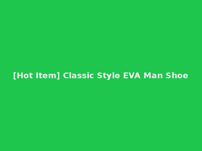 [Hot Item] Classic Style EVA Man Shoe