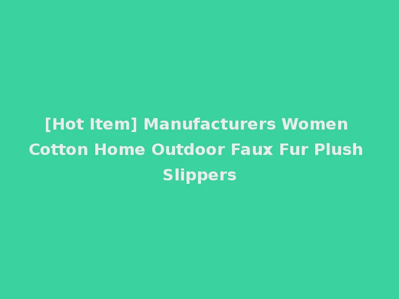 [Hot Item] Manufacturers Women Cotton Home Outdoor Faux Fur Plush Slippers