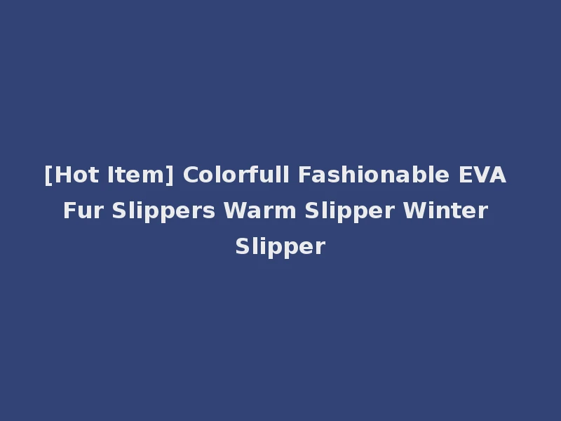 [Hot Item] Colorfull Fashionable EVA Fur Slippers Warm Slipper Winter Slipper