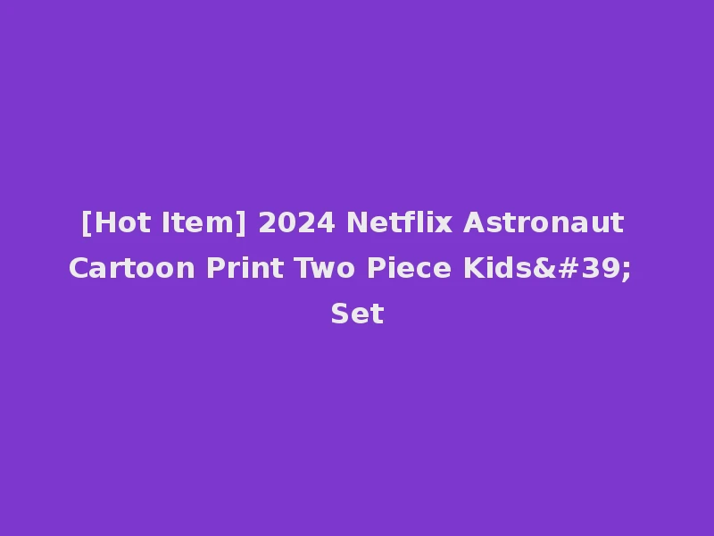 [Hot Item] 2024 Netflix Astronaut Cartoon Print Two Piece Kids' Set