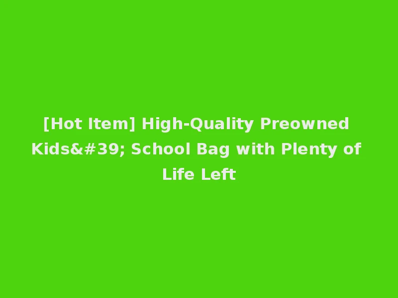 [Hot Item] High-Quality Preowned Kids' School Bag with Plenty of Life Left