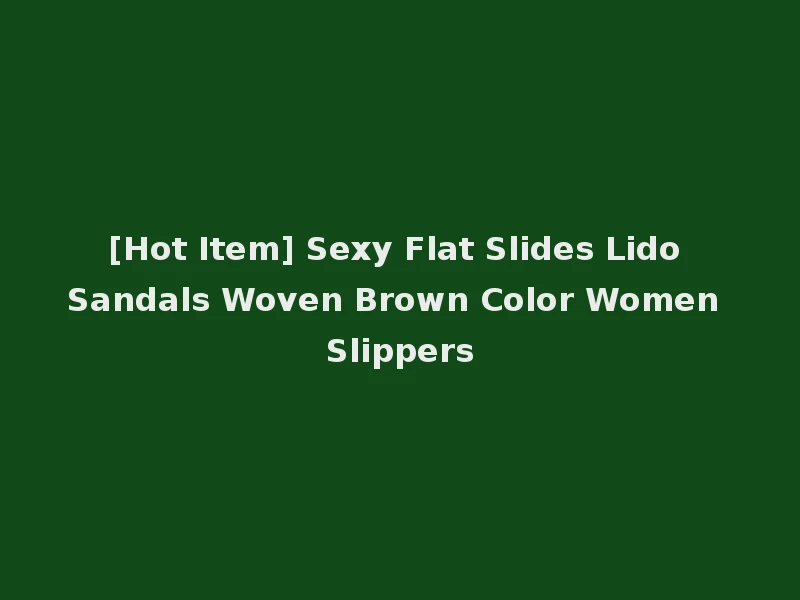 [Hot Item] Sexy Flat Slides Lido Sandals Woven Brown Color Women Slippers