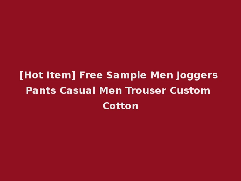 [Hot Item] Free Sample Men Joggers Pants Casual Men Trouser Custom Cotton