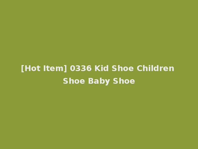 [Hot Item] 0336 Kid Shoe Children Shoe Baby Shoe