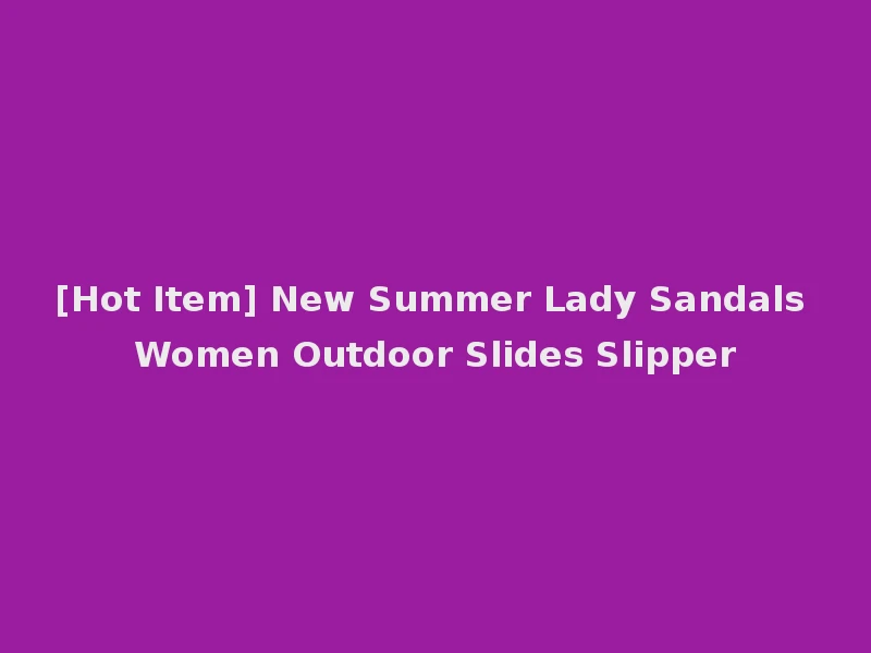 [Hot Item] New Summer Lady Sandals Women Outdoor Slides Slipper