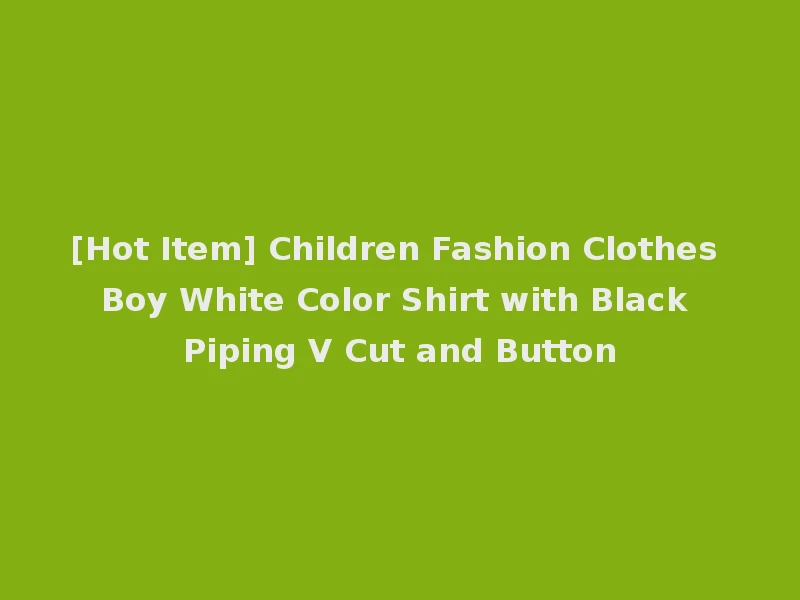 [Hot Item] Children Fashion Clothes Boy White Color Shirt with Black Piping V Cut and Button