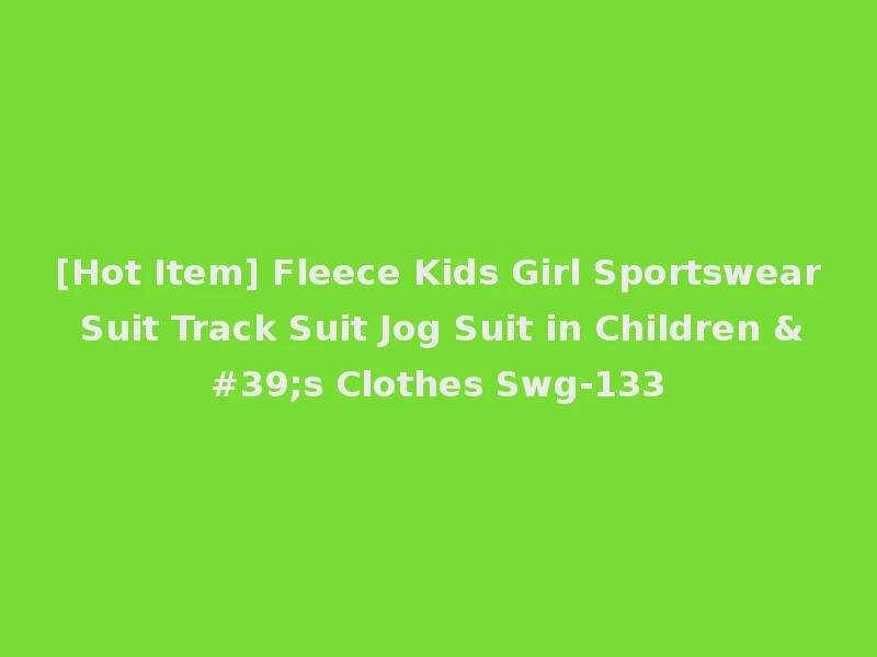 [Hot Item] Fleece Kids Girl Sportswear Suit Track Suit Jog Suit in Children 's Clothes Swg-133