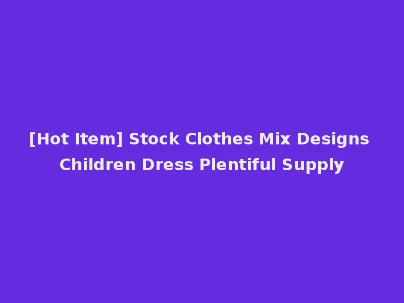 [Hot Item] Stock Clothes Mix Designs Children Dress Plentiful Supply
