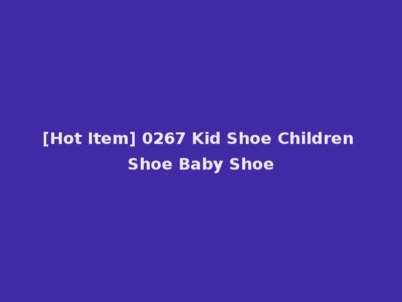 [Hot Item] 0267 Kid Shoe Children Shoe Baby Shoe