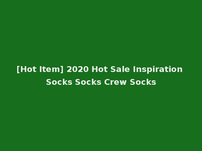 [Hot Item] 2020 Hot Sale Inspiration Socks Socks Crew Socks