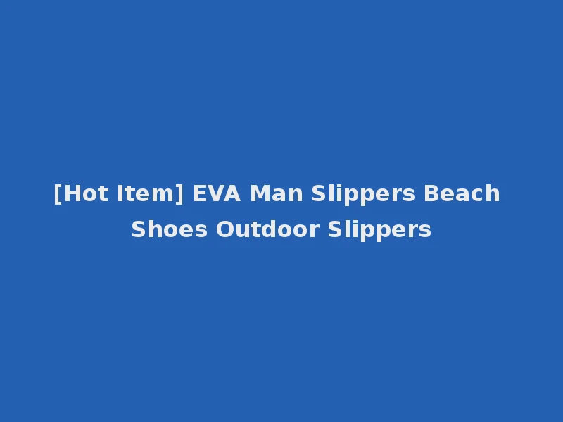 [Hot Item] EVA Man Slippers Beach Shoes Outdoor Slippers