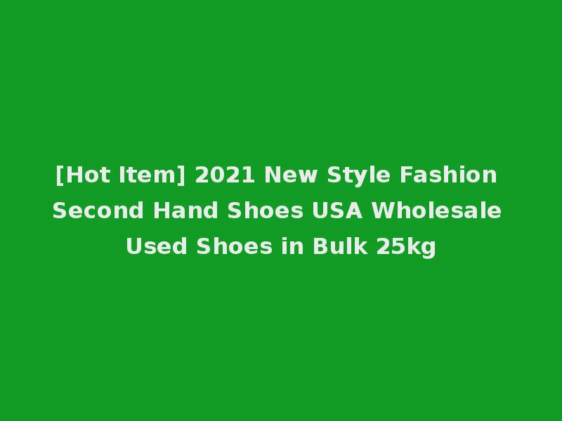 [Hot Item] 2021 New Style Fashion Second Hand Shoes USA Wholesale Used Shoes in Bulk 25kg
