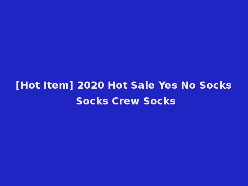 [Hot Item] 2020 Hot Sale Yes No Socks Socks Crew Socks