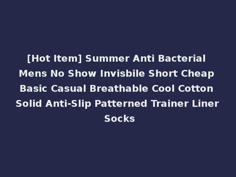 [Hot Item] Summer Anti Bacterial Mens No Show Invisbile Short Cheap Basic Casual Breathable Cool Cotton Solid Anti-Slip Patterned Trainer Liner Socks