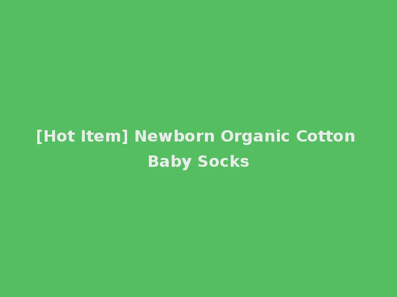 [Hot Item] Newborn Organic Cotton Baby Socks