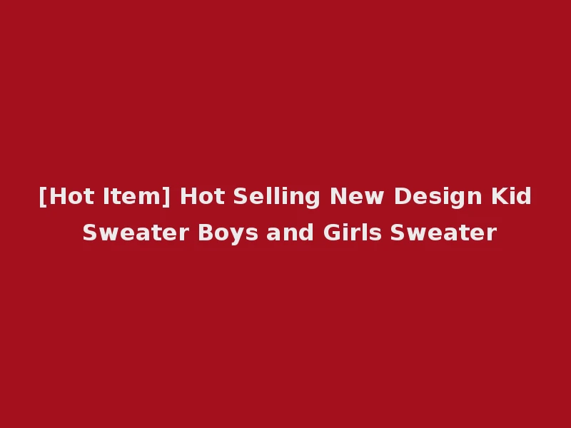 [Hot Item] Hot Selling New Design Kid Sweater Boys and Girls Sweater