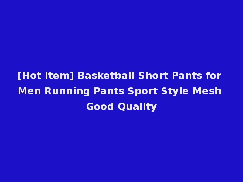 [Hot Item] Basketball Short Pants for Men Running Pants Sport Style Mesh Good Quality