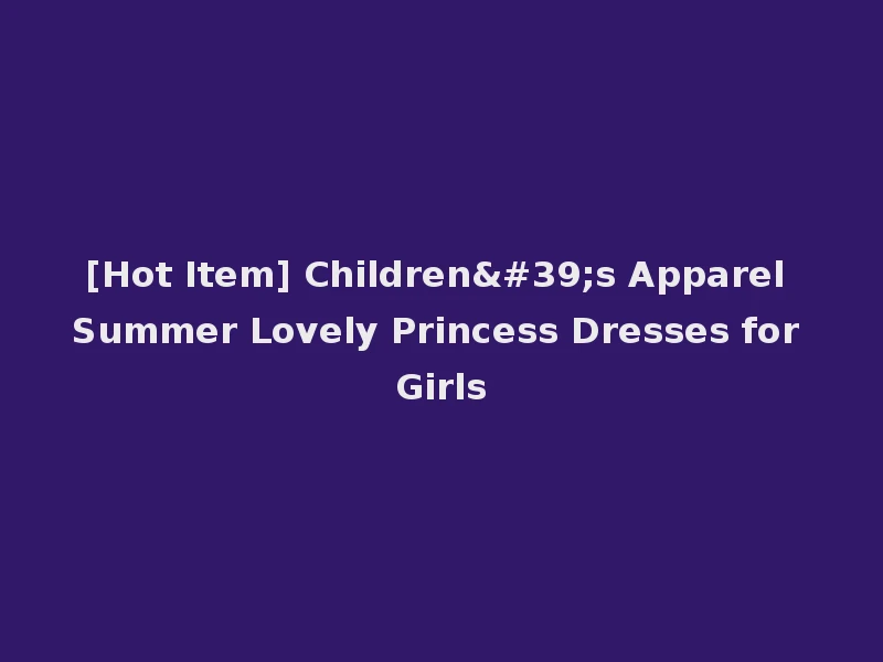 [Hot Item] Children's Apparel Summer Lovely Princess Dresses for Girls