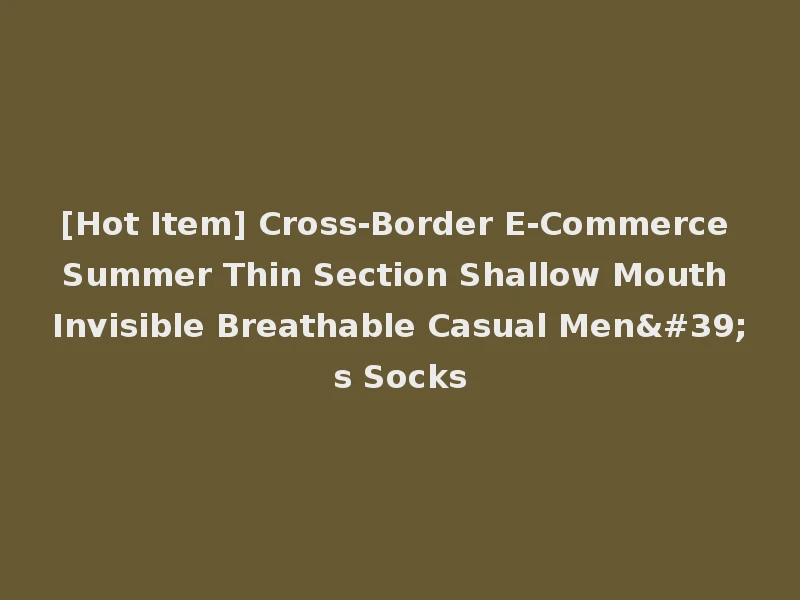 [Hot Item] Cross-Border E-Commerce Summer Thin Section Shallow Mouth Invisible Breathable Casual Men's Socks