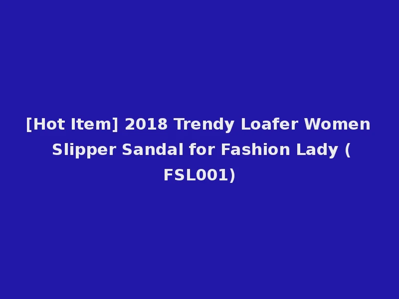[Hot Item] 2018 Trendy Loafer Women Slipper Sandal for Fashion Lady (FSL001)