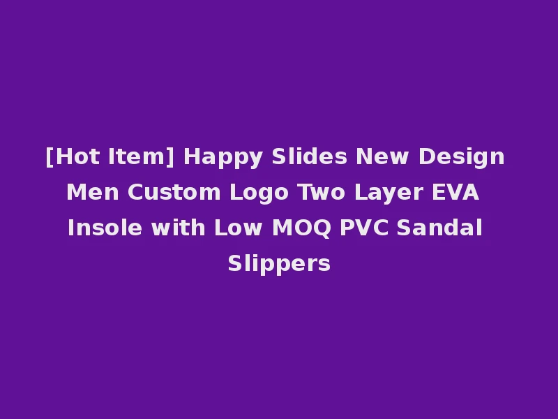 [Hot Item] Happy Slides New Design Men Custom Logo Two Layer EVA Insole with Low MOQ PVC Sandal Slippers