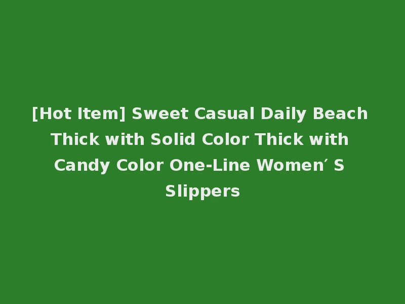 [Hot Item] Sweet Casual Daily Beach Thick with Solid Color Thick with Candy Color One-Line Women′ S Slippers