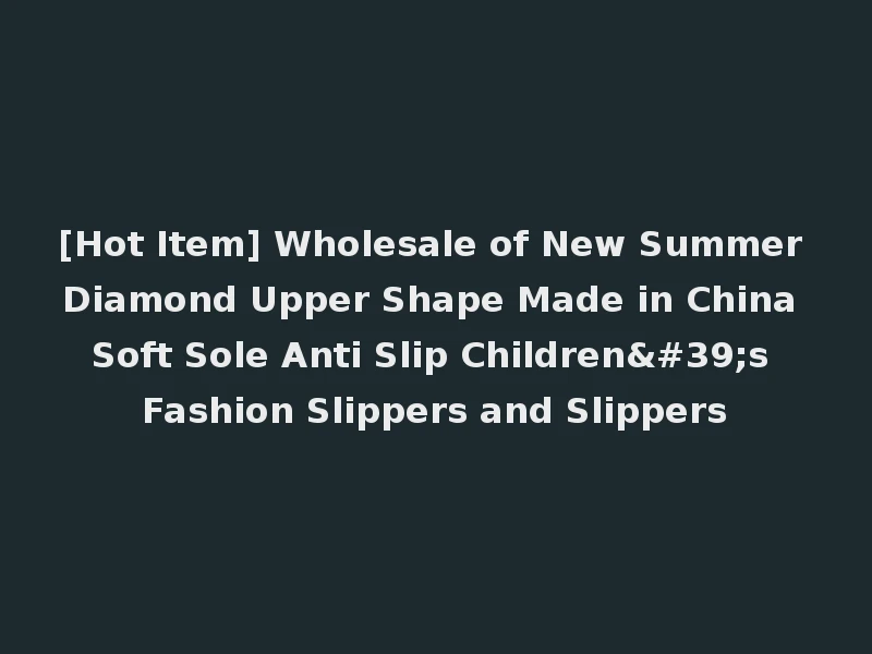 [Hot Item] Wholesale of New Summer Diamond Upper Shape Made in China Soft Sole Anti Slip Children's Fashion Slippers and Slippers