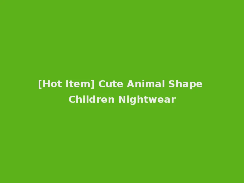 [Hot Item] Cute Animal Shape Children Nightwear