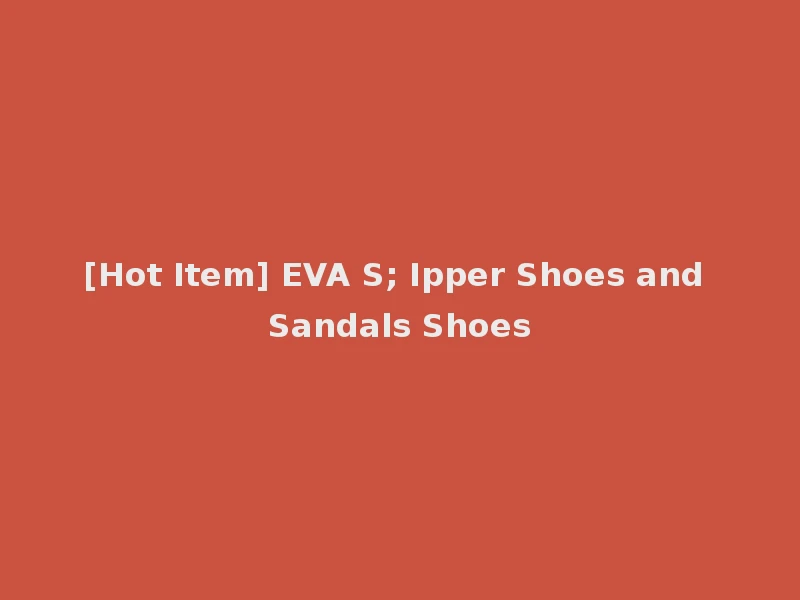 [Hot Item] EVA S; Ipper Shoes and Sandals Shoes