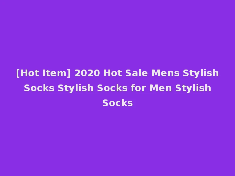 [Hot Item] 2020 Hot Sale Mens Stylish Socks Stylish Socks for Men Stylish Socks