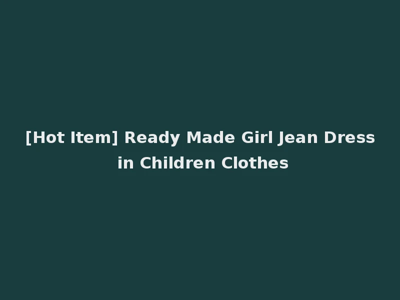 [Hot Item] Ready Made Girl Jean Dress in Children Clothes