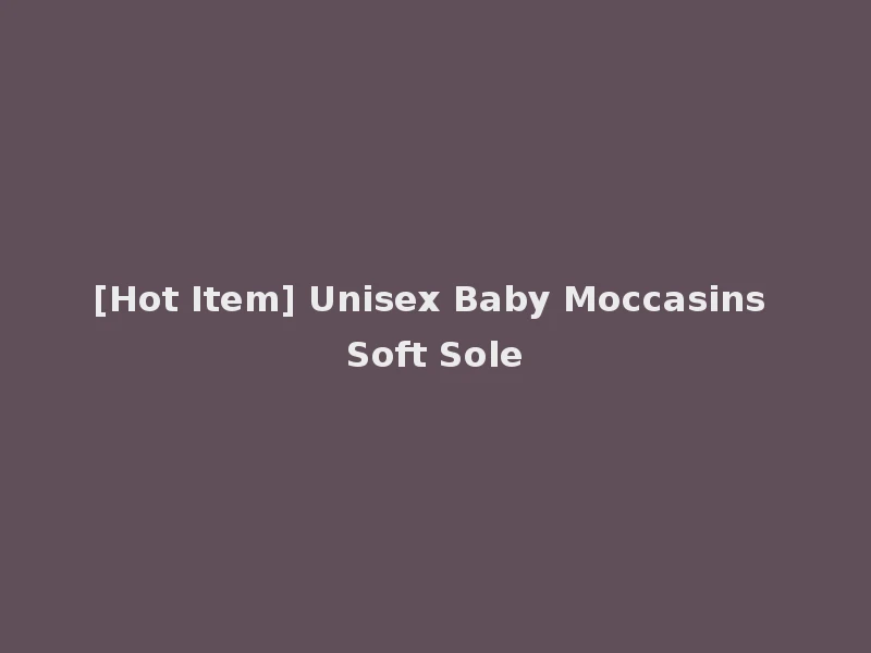 [Hot Item] Unisex Baby Moccasins Soft Sole