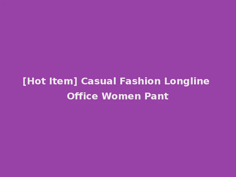 [Hot Item] Casual Fashion Longline Office Women Pant