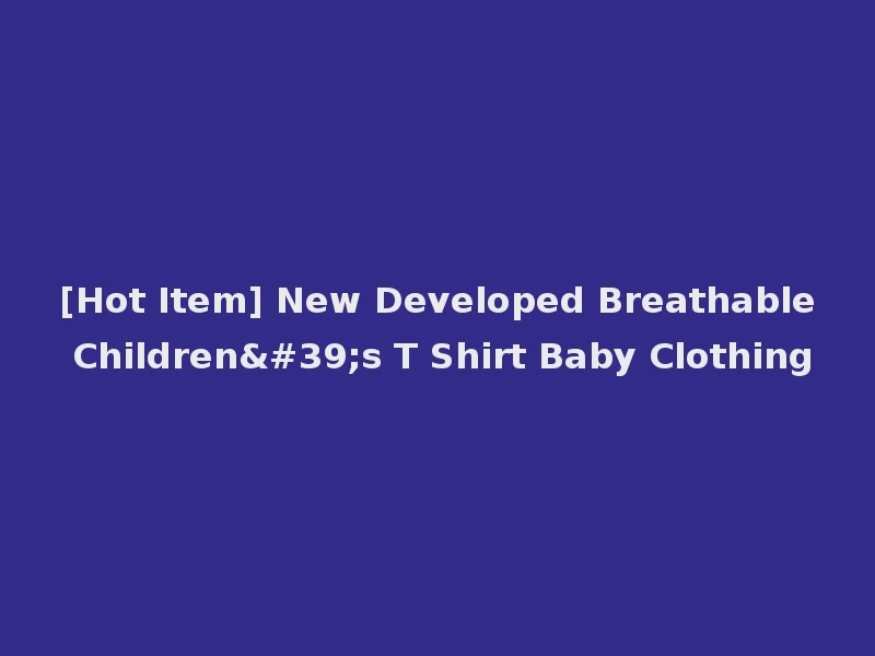 [Hot Item] New Developed Breathable Children's T Shirt Baby Clothing