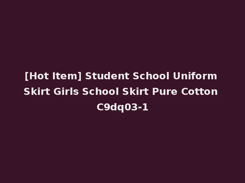 [Hot Item] Student School Uniform Skirt Girls School Skirt Pure Cotton C9dq03-1