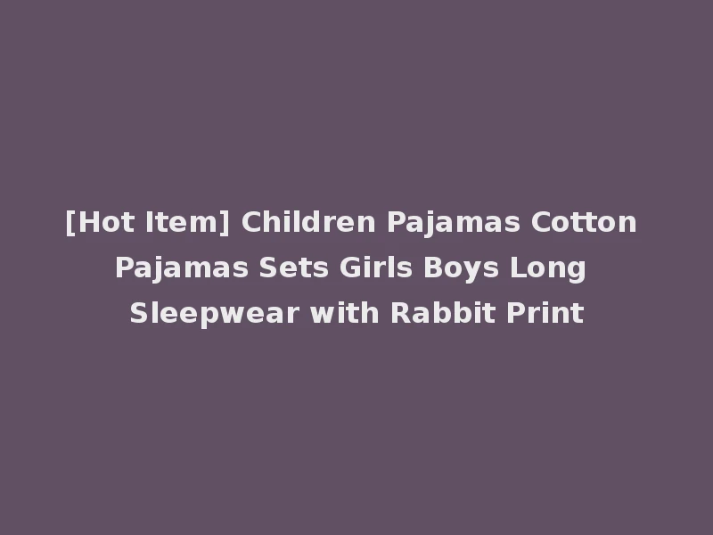 [Hot Item] Children Pajamas Cotton Pajamas Sets Girls Boys Long Sleepwear with Rabbit Print