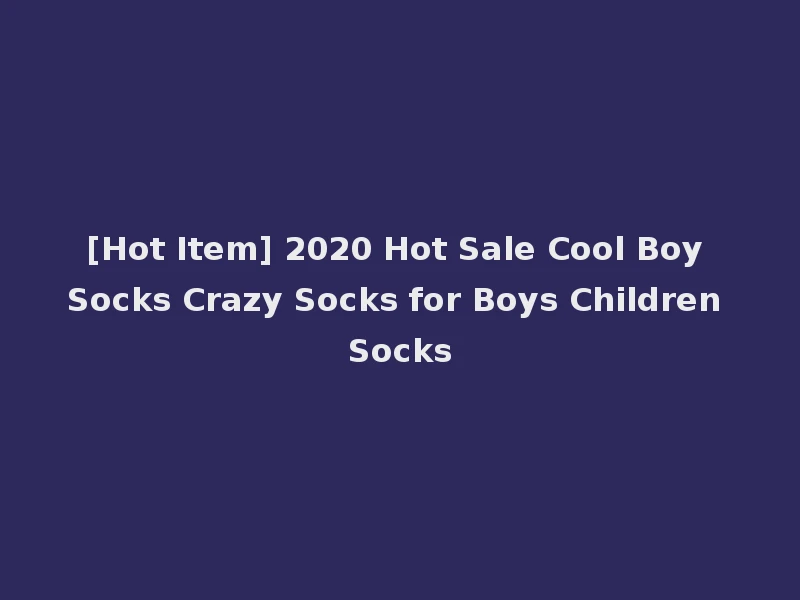 [Hot Item] 2020 Hot Sale Cool Boy Socks Crazy Socks for Boys Children Socks