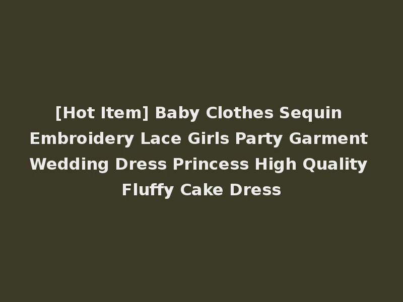 [Hot Item] Baby Clothes Sequin Embroidery Lace Girls Party Garment Wedding Dress Princess High Quality Fluffy Cake Dress