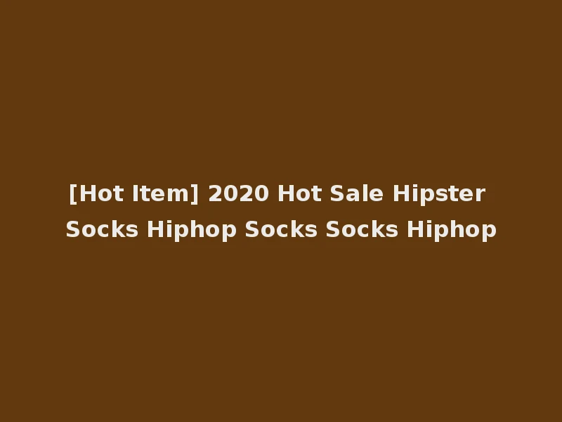 [Hot Item] 2020 Hot Sale Hipster Socks Hiphop Socks Socks Hiphop