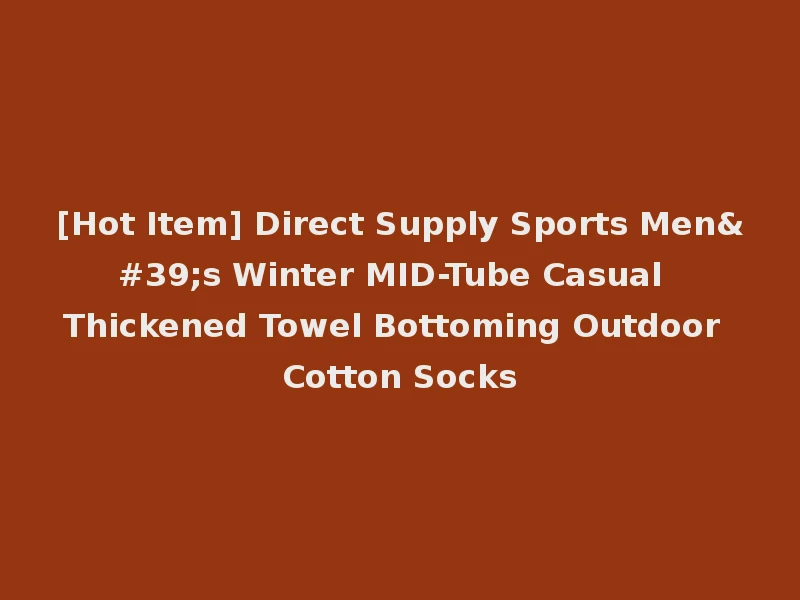 [Hot Item] Direct Supply Sports Men's Winter MID-Tube Casual Thickened Towel Bottoming Outdoor Cotton Socks