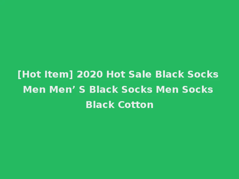 [Hot Item] 2020 Hot Sale Black Socks Men Men’ S Black Socks Men Socks Black Cotton