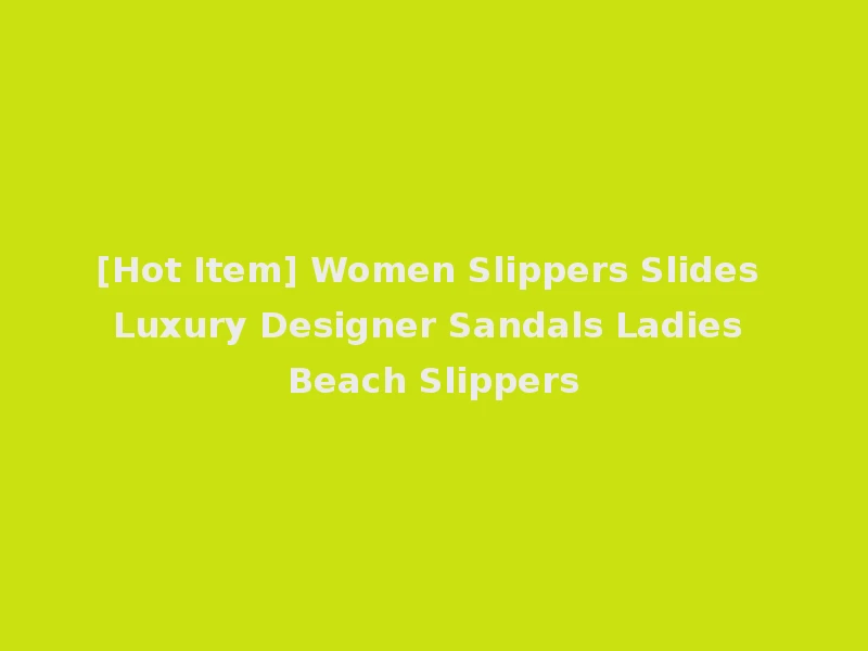 [Hot Item] Women Slippers Slides Luxury Designer Sandals Ladies Beach Slippers