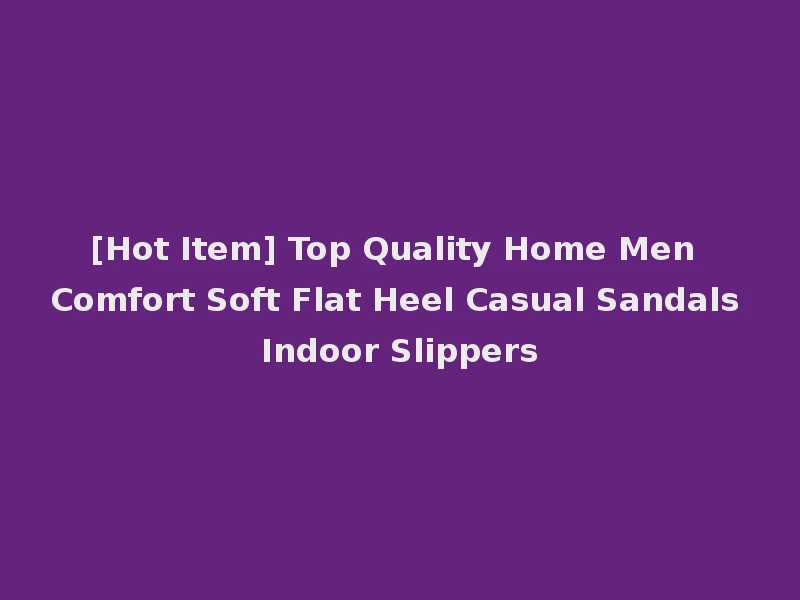 [Hot Item] Top Quality Home Men Comfort Soft Flat Heel Casual Sandals Indoor Slippers