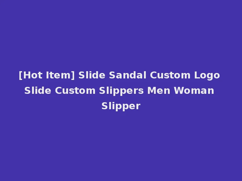 [Hot Item] Slide Sandal Custom Logo Slide Custom Slippers Men Woman Slipper