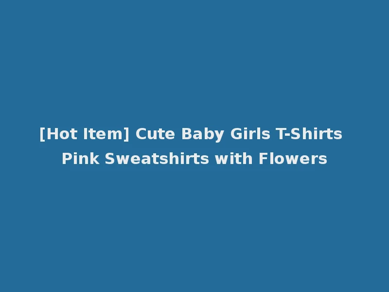 [Hot Item] Cute Baby Girls T-Shirts Pink Sweatshirts with Flowers