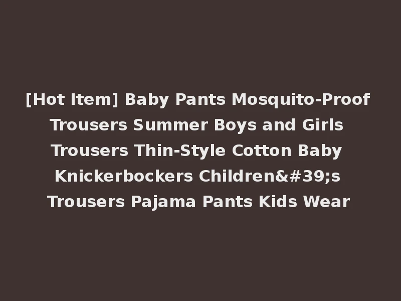 [Hot Item] Baby Pants Mosquito-Proof Trousers Summer Boys and Girls Trousers Thin-Style Cotton Baby Knickerbockers Children's Trousers Pajama Pants Kids Wear