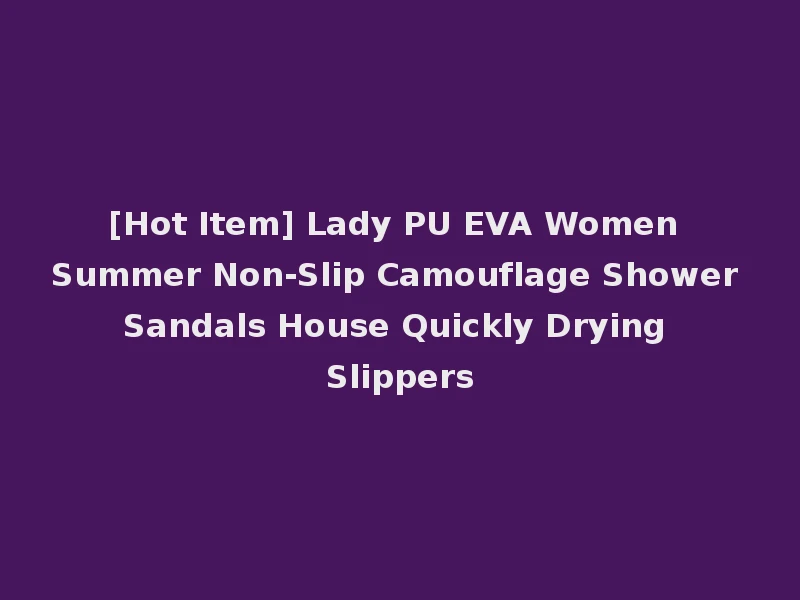 [Hot Item] Lady PU EVA Women Summer Non-Slip Camouflage Shower Sandals House Quickly Drying Slippers